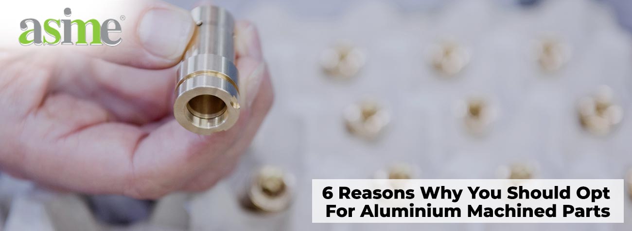 6 Reasons Why You Should Opt For Aluminium Machined Parts 