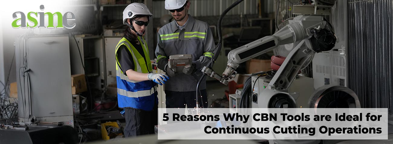 5 Reasons Why CBN Tools are Ideal for Continuous Cutting Operations