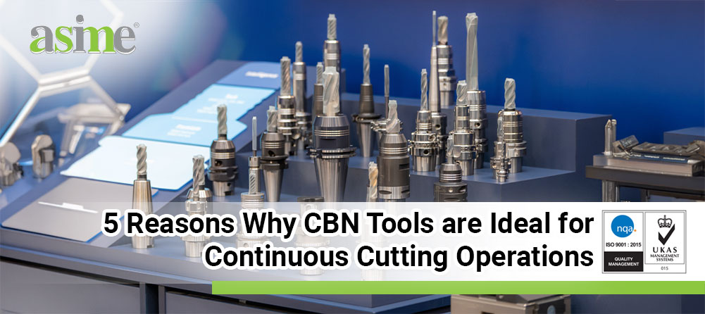 5 Reasons Why CBN Tools are Ideal for Continuous Cutting Operations