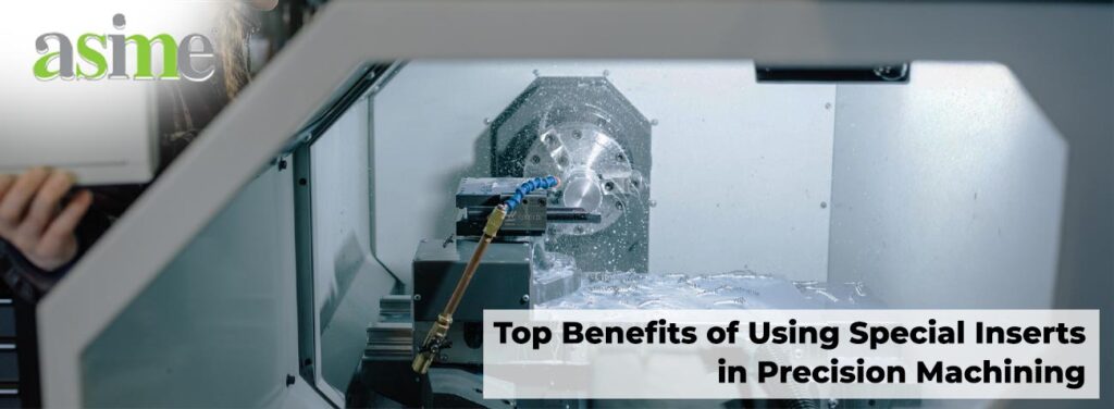 Top Benefits of Using Special Inserts in Precision Machining
