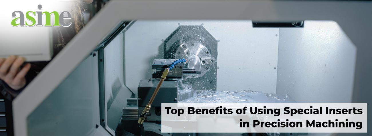 Top Benefits of Using Special Inserts in Precision Machining