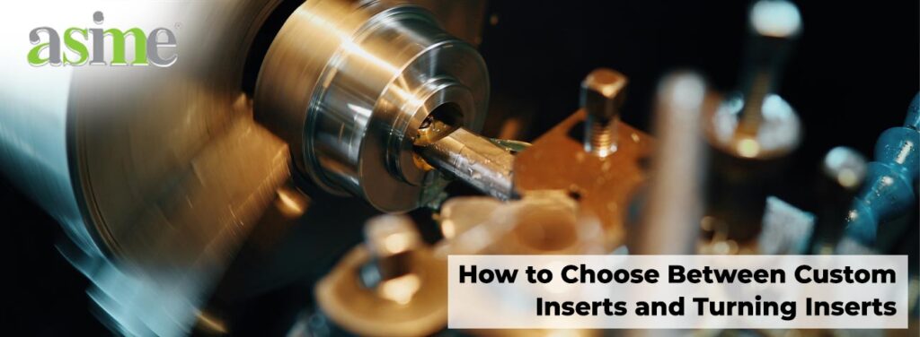 How to Choose Between Custom Inserts and Turning Inserts