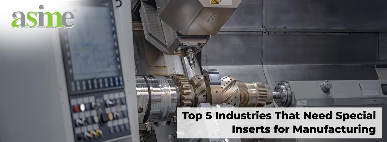 Top 5 Industries That Need Special Inserts for Manufacturing