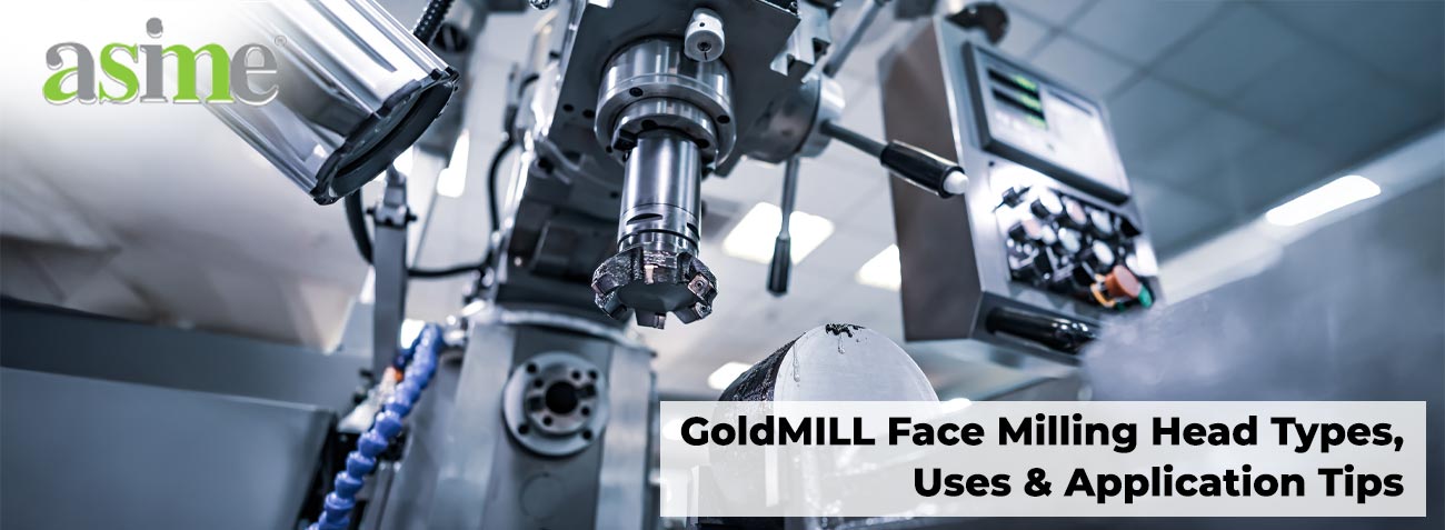 GoldMILL Face Milling Head Types, Uses & Application Tips