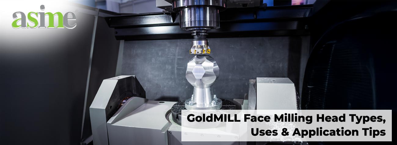 GoldMILL Face Milling Head Types, Uses & Application Tips